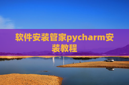 软件安装管家pycharm安装教程